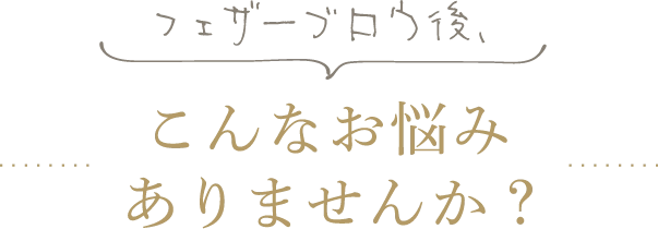 フェザーブロウ後、こんなお悩みありませんか？