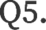 Q5.