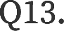 Q.13