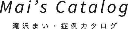 Mai’s Catalog滝沢まい・症例カタログ