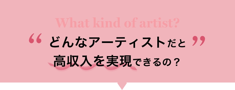 What kind of artist?どんなアーティストだと高収入を実現できるの？