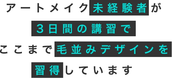 アートメイク未経験者が3日間の講習でここまで毛並みデザインを習得しています