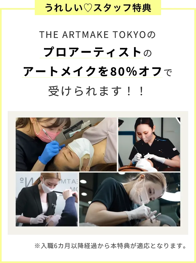 うれしい♡スタッフ特典THE ARTMAKE TOKYOのプロアーティストのアートメイクを80％オフで受けられます！！※入職6カ月以降経過から本特典が適応となります。