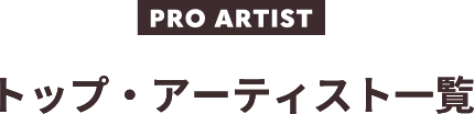 PRO ARTISTトップ・アーティスト一覧