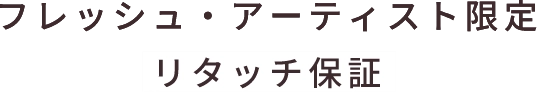 フレッシュ・アーティスト限定リタッチ保証