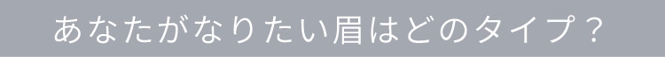 あなたがなりたい眉はどのタイプ？