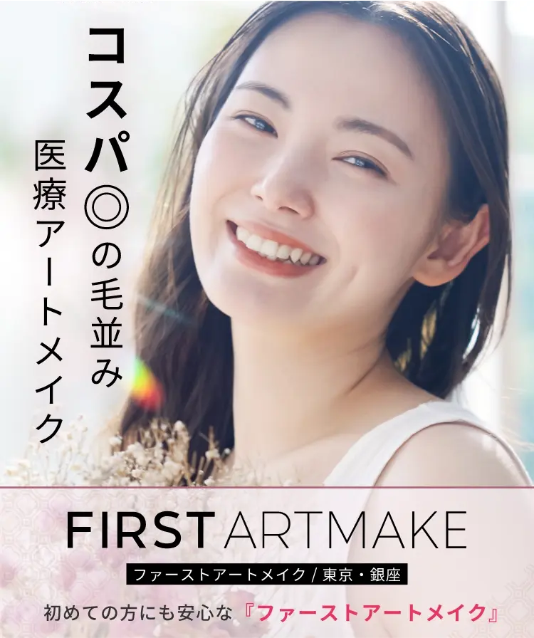 コスパ◎の毛並み医療アートメイクFIRST ARTMAKEファーストアートメイク / 東京・銀座アートメイクの感動を、あなたに