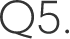 Q5.