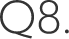 Q8.