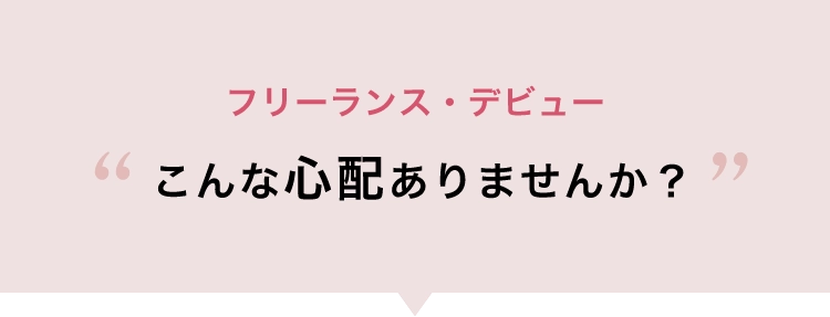 フリーランス・デビューこんな心配ありませんか？