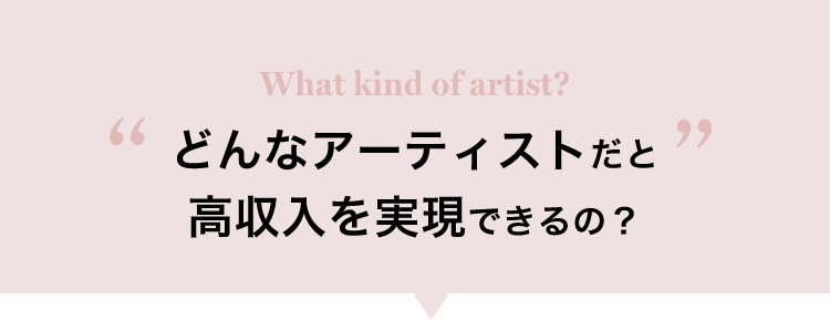 What kind of artist?どんなアーティストだと高収入を実現できるの？