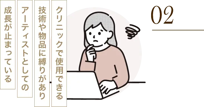 クリニックで使用できる技術や物品に縛りがありアーティストとしての成長が止まっている