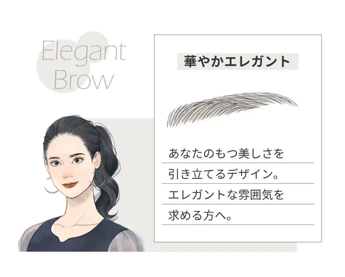 Elegant Brow華やかエレガントあなたのもつ美しさを引き立てるデザイン。
エレガントな雰囲気を求める方へ。