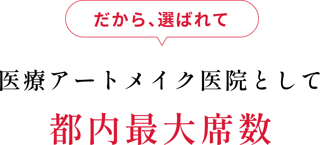 だから、選ばれて医療アートメイク医院として都内最大席数