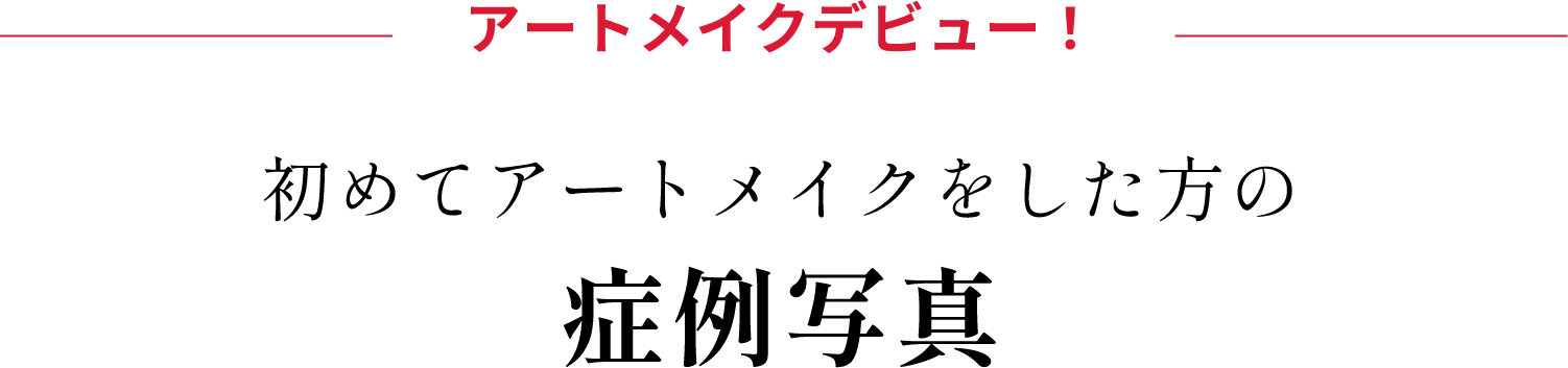 アートメイクデビュー!初めてアートメイクをした方の症例写真