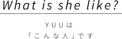 YUUは「こんな人｣です