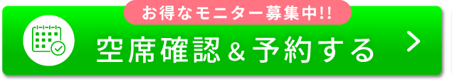 お得なモニター募集中!!空席確認＆予約する