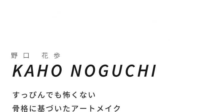 野口花歩“ すっぴんでも怖くない⾻格に基づいたアートメイク