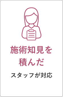 施術知見を積んだスタッフが対応