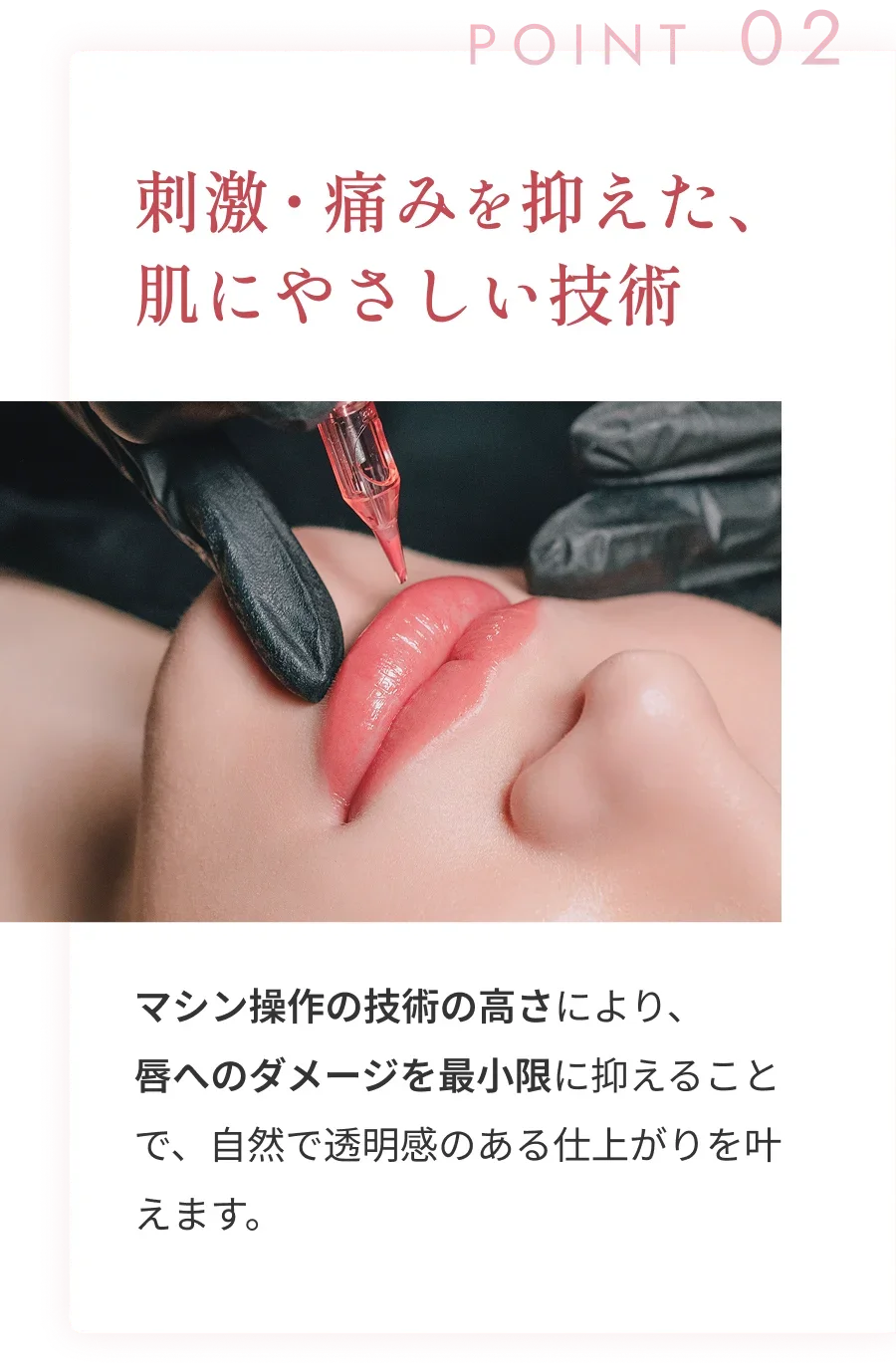 POINT 02 刺激・痛みを抑えた肌にやさしい技術