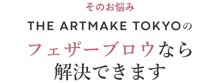 そのお悩みTHE ARTMAKE TOKYOのフェザーブロウなら解決できます